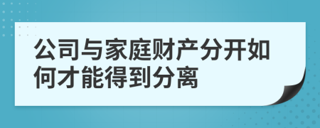 公司与家庭财产分开如何才能得到分离