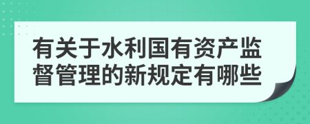 有关于水利国有资产监督管理的新规定有哪些