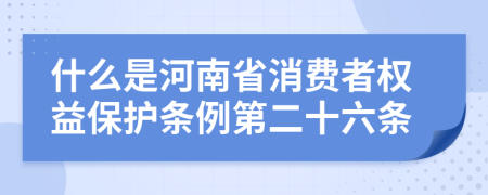 什么是河南省消费者权益保护条例第二十六条