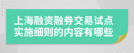 上海融资融券交易试点实施细则的内容有哪些