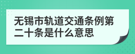 无锡市轨道交通条例第二十条是什么意思