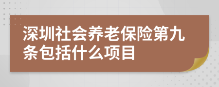 深圳社会养老保险第九条包括什么项目