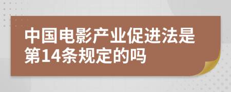 中国电影产业促进法是第14条规定的吗