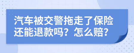 汽车被交警拖走了保险还能退款吗？怎么赔？