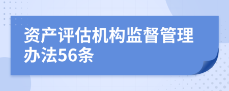 资产评估机构监督管理办法56条