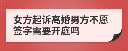 女方起诉离婚男方不愿签字需要开庭吗