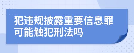 犯违规披露重要信息罪可能触犯刑法吗