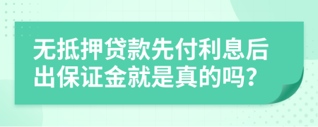 无抵押贷款先付利息后出保证金就是真的吗？