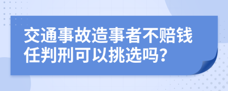 交通事故造事者不赔钱任判刑可以挑选吗？
