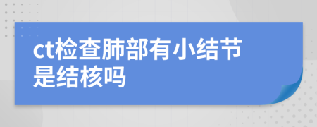 ct检查肺部有小结节是结核吗