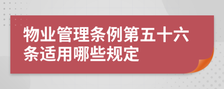 物业管理条例第五十六条适用哪些规定