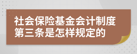 社会保险基金会计制度第三条是怎样规定的