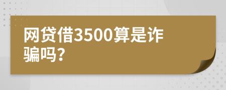 网贷借3500算是诈骗吗？