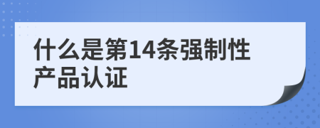 什么是第14条强制性产品认证