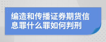 编造和传播证券期货信息罪什么罪如何判刑