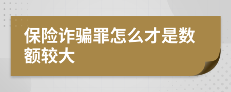 保险诈骗罪怎么才是数额较大