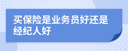 买保险是业务员好还是经纪人好