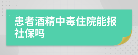 患者酒精中毒住院能报社保吗