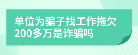 单位为骗子找工作拖欠200多万是诈骗吗