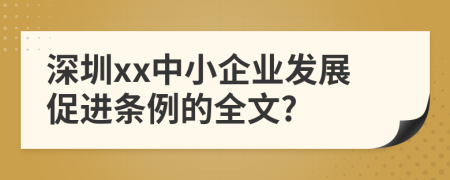 深圳xx中小企业发展促进条例的全文?