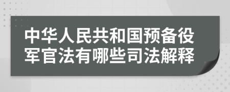 中华人民共和国预备役军官法有哪些司法解释