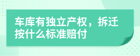 车库有独立产权，拆迁按什么标准赔付