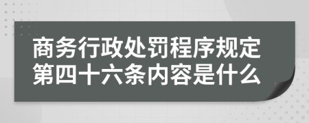 商务行政处罚程序规定第四十六条内容是什么