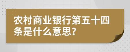 农村商业银行第五十四条是什么意思？