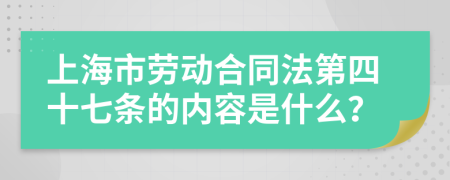上海市劳动合同法第四十七条的内容是什么？