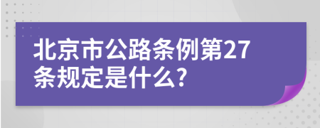 北京市公路条例第27条规定是什么?