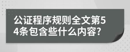 公证程序规则全文第54条包含些什么内容?