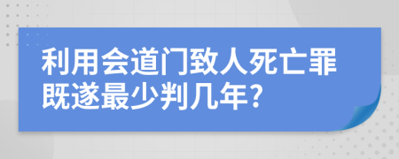 利用会道门致人死亡罪既遂最少判几年?