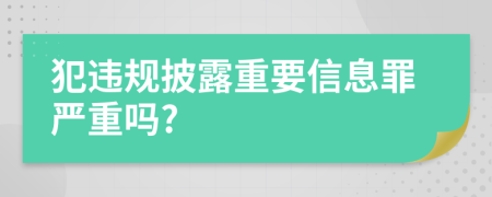 犯违规披露重要信息罪严重吗?