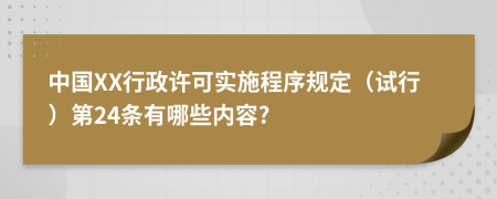 中国XX行政许可实施程序规定（试行）第24条有哪些内容?