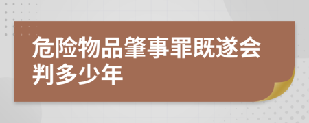 危险物品肇事罪既遂会判多少年