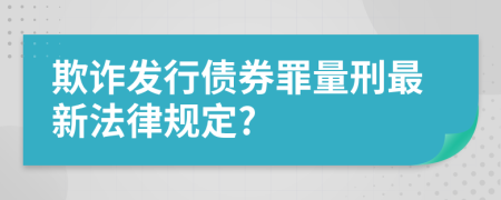 欺诈发行债券罪量刑最新法律规定?