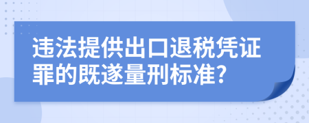 违法提供出口退税凭证罪的既遂量刑标准?