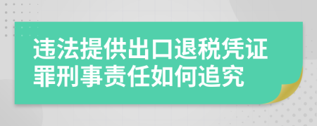 违法提供出口退税凭证罪刑事责任如何追究