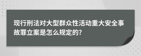 现行刑法对大型群众性活动重大安全事故罪立案是怎么规定的?