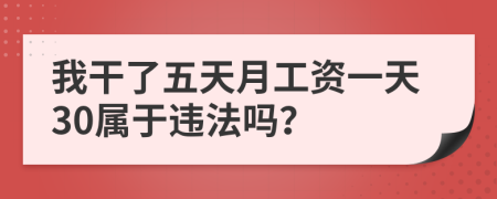 我干了五天月工资一天30属于违法吗？