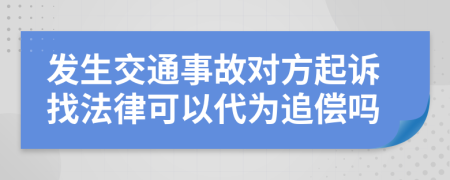 发生交通事故对方起诉找法律可以代为追偿吗