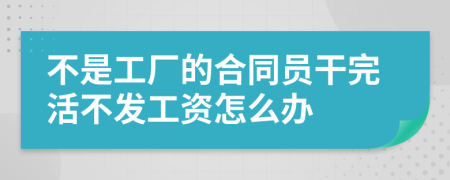 不是工厂的合同员干完活不发工资怎么办