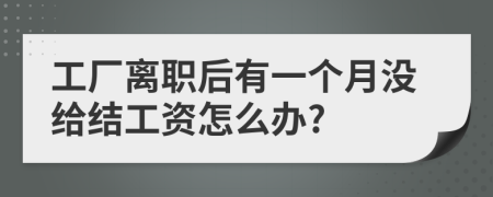 工厂离职后有一个月没给结工资怎么办?
