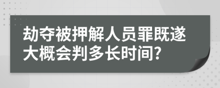 劫夺被押解人员罪既遂大概会判多长时间?