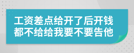 工资差点给开了后开钱都不给给我要不要告他