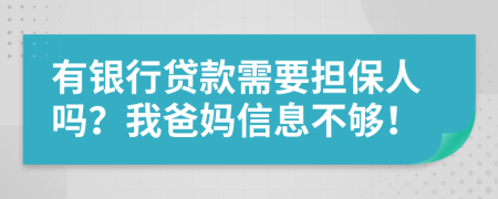 有银行贷款需要担保人吗？我爸妈信息不够！