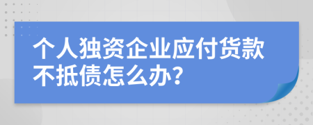 个人独资企业应付货款不抵债怎么办？