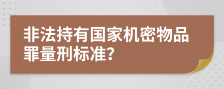 非法持有国家机密物品罪量刑标准？