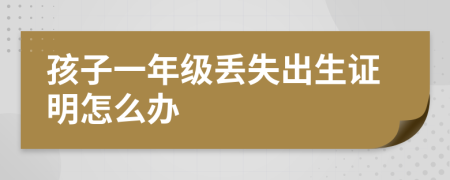 孩子一年级丢失出生证明怎么办