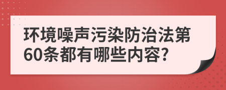 环境噪声污染防治法第60条都有哪些内容?